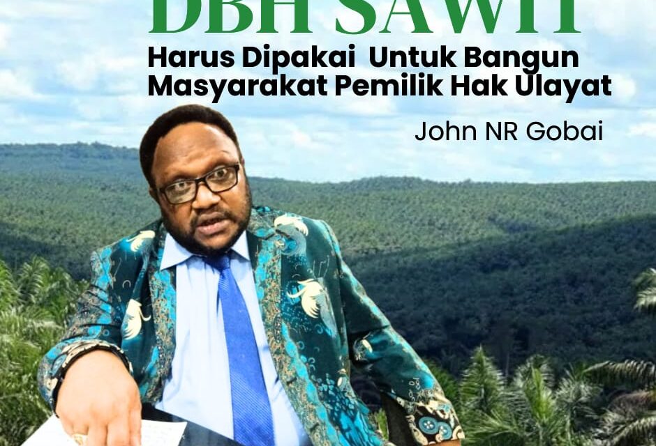 Legislator John NR Gobai: “Dana Bagi Hasil Sawit Harus Dialokasikan Untuk Sejahterakan Warga Pemilik Hak Ulayat”